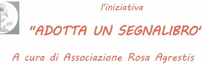 “ADOTTA UN SEGNALIBRO” DELL’ASS. ROSA AGRESTIS!
